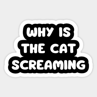 why is the cat screaming - funny cat Sticker